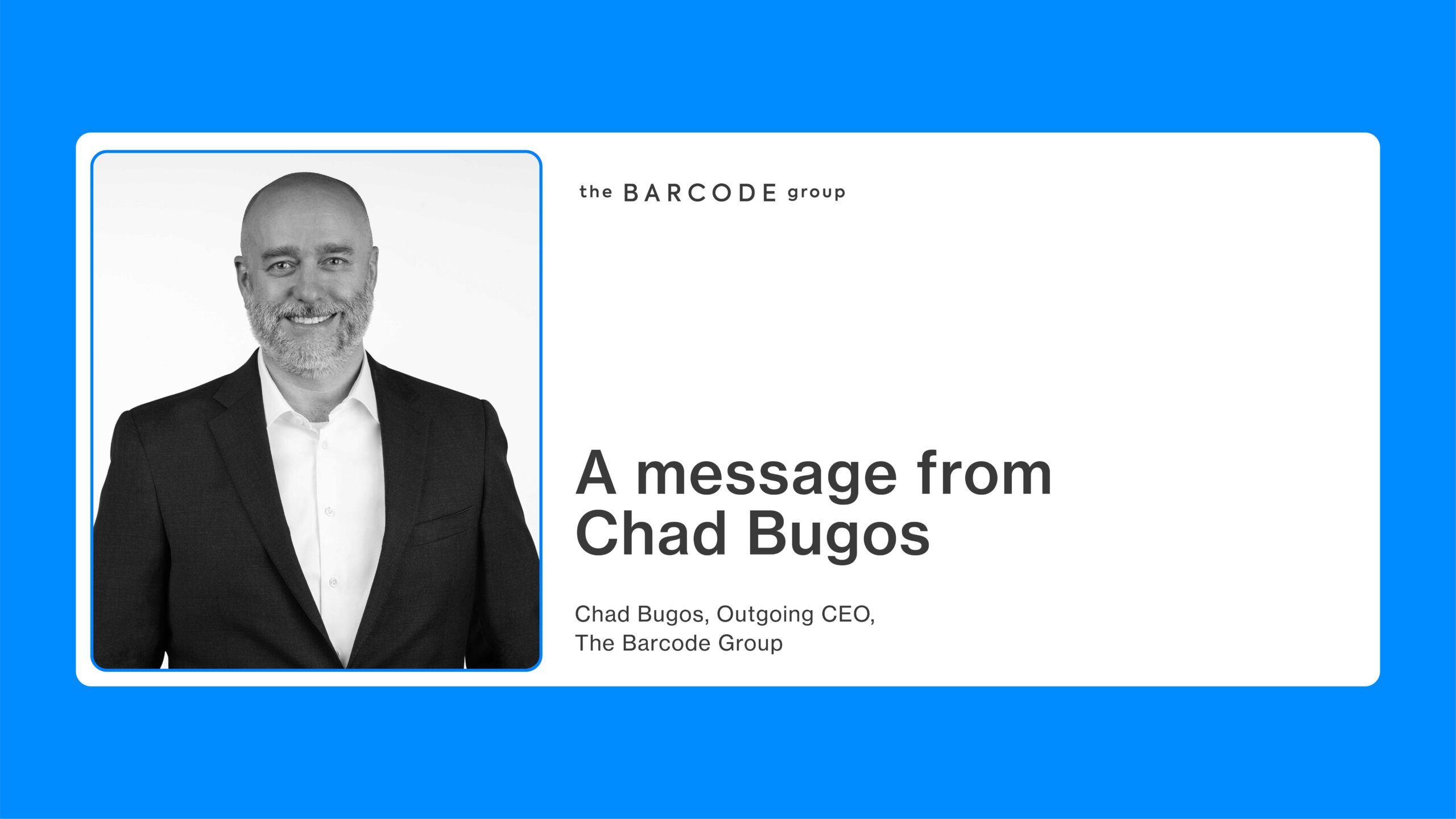 A message from outgoing CEO of The Barcode Group, Chad Bugos: